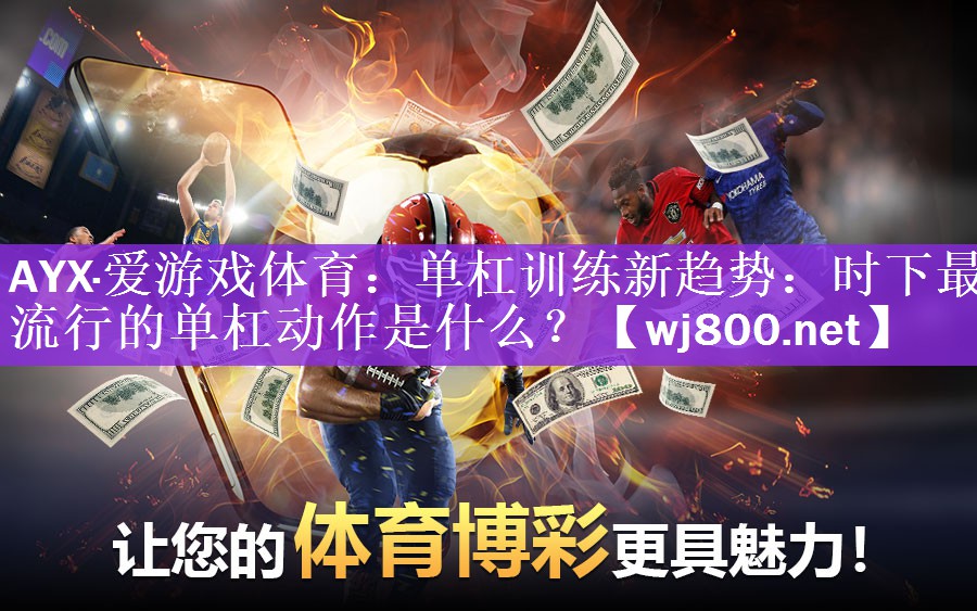 AYX·爱游戏体育：单杠训练新趋势：时下最流行的单杠动作是什么？