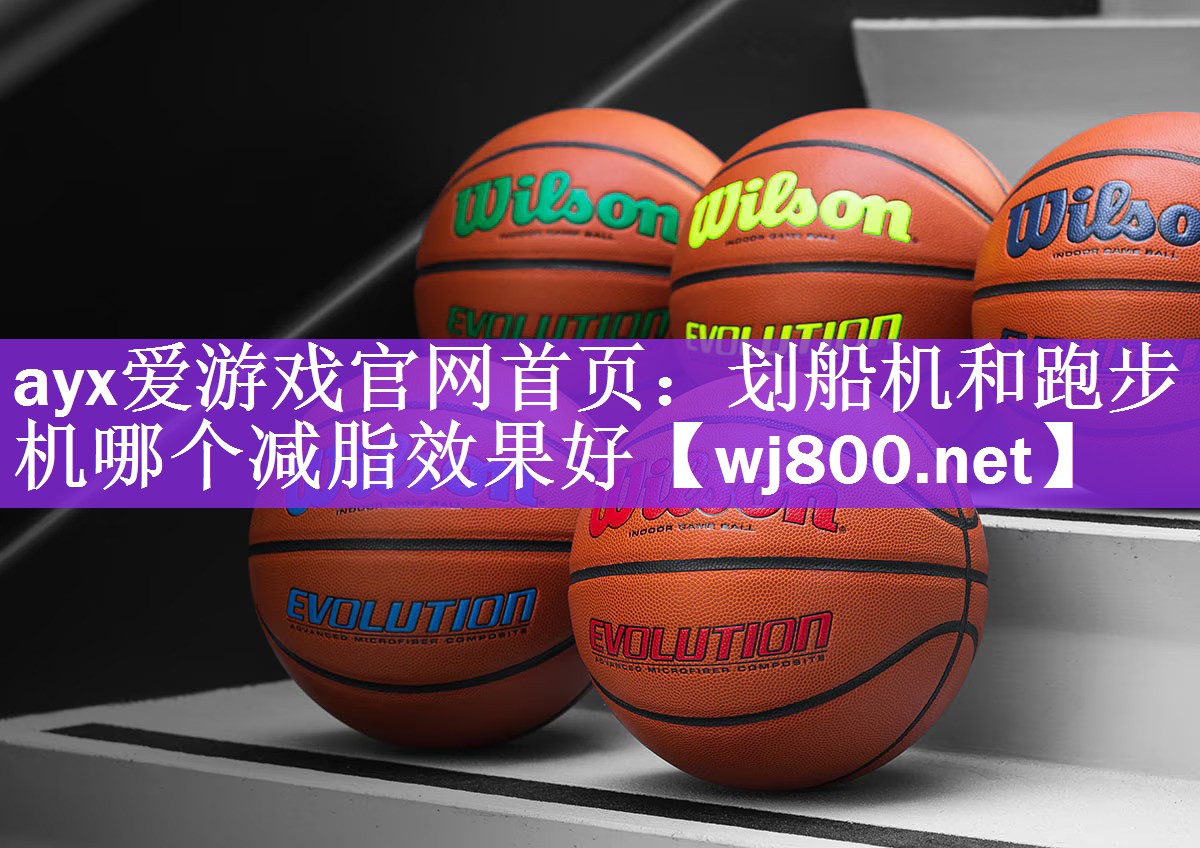 ayx爱游戏官网首页：划船机和跑步机哪个减脂效果好