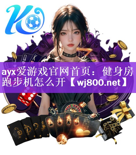 <strong>ayx爱游戏官网首页：健身房跑步机怎么开</strong>